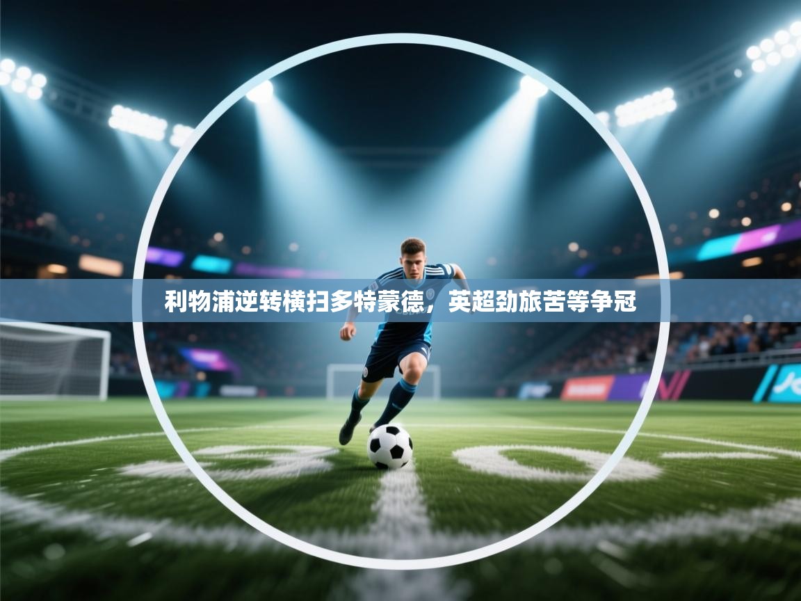 利物浦逆转横扫多特蒙德，英超劲旅苦等争冠  第2张